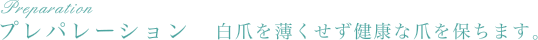 プレパレーション 白爪を薄くせず健康な爪を保ちます。